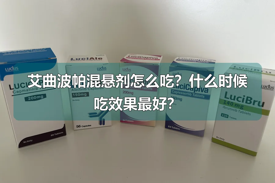 艾曲波帕混悬剂怎么吃?什么时候吃效果最好?