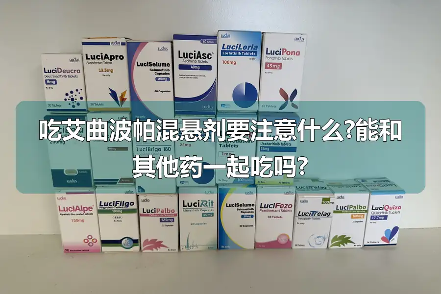 吃艾曲波帕混悬剂要注意什么?能和其他药一起吃吗?